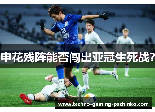 申花残阵能否闯出亚冠生死战？