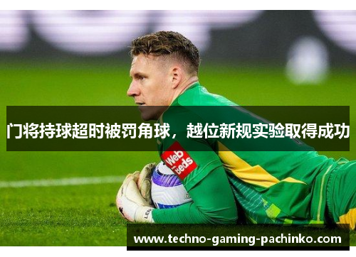 门将持球超时被罚角球，越位新规实验取得成功