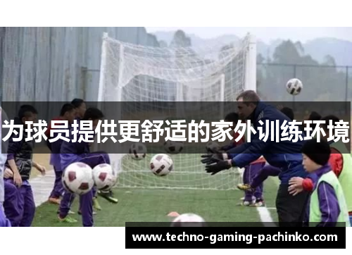 为球员提供更舒适的家外训练环境